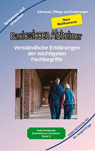 Basiswissen Alzheimer: Verständliche Erklärungen der wichtigsten Fachbegriffe und neue Medikamente: Alzheimer Demenz, Symptome und Hilfe für Angehörige auch bekannt als Morbus Alzheimer Erkrankung