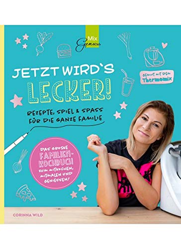 JETZT WIRD´S LECKER!: Rezepte, Spiel & Spaß für die ganze Familie - gemixt mit dem Thermomix: Rezepte, Spiel & Spa fr die ganze Familie - gemixt mit dem Thermomix