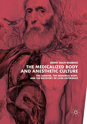 The Medicalized Body and Anesthetic Culture: The Cadaver, the Memorial Body, and the Recovery of Lived Experience