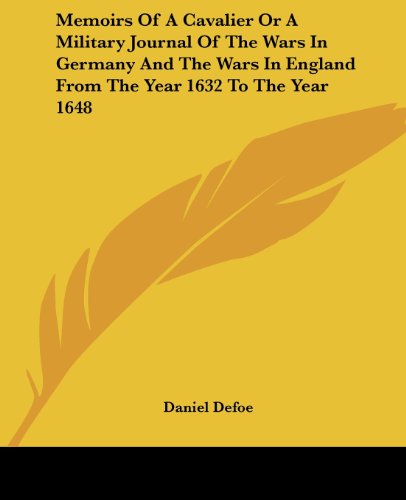 Memoirs Of A Cavalier Or A Military Journal Of The Wars In Germany And The Wars In England From The Year 1632 To The Year 1648