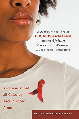 A Study of the Lack of HIV/AIDS Awareness among African American Women: A Leadership Perspective: Awareness that all Cultures should know About