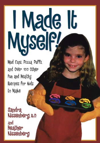 Made It Myself: Mud Cups, Pizza Puffs, and over 100 Other Fun and Healthy Recipes for Kids to Make