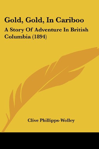 Gold, Gold, In Cariboo: A Story Of Adventure In British Columbia (1894)