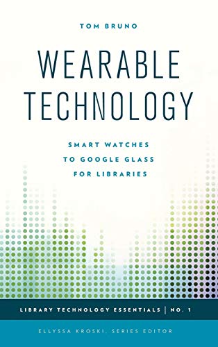 Wearable Technology: Smart Watches to Google Glass for Libraries (Library Technology Essentials, 1, Band 1)