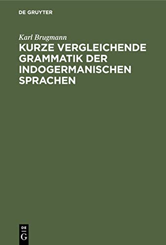 Kurze vergleichende Grammatik der indogermanischen Sprachen: Auf Grund des fünfbändigen ‘Grundrisses der vergleichenden Grammatik der indogermanischen Sprachen von K. Brugmann und B. Delbrück’ verfaßt