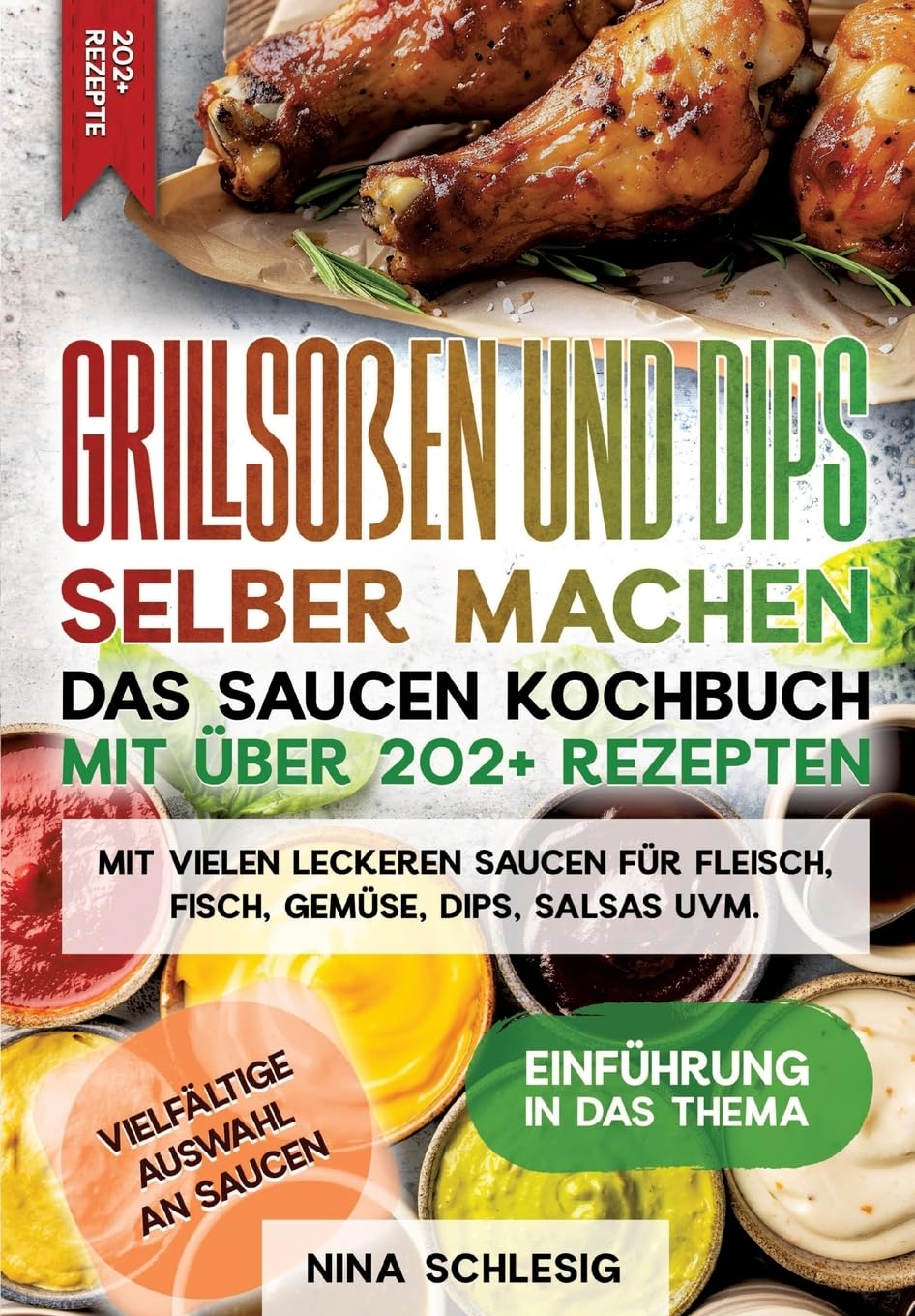 Grillsoßen und Dips selber machen – Das Saucen Kochbuch mit über 202+ Rezepten: Mit vielen leckeren Saucen für Fleisch, Fisch, Gemüse, Dips, Salsas uvm.