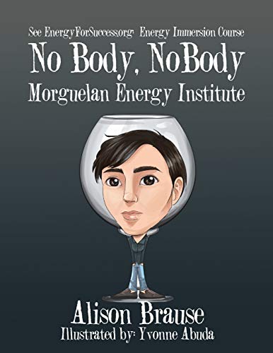 No Body, No Body: See EnergyforSuccess.org for the Energy Immersion Course