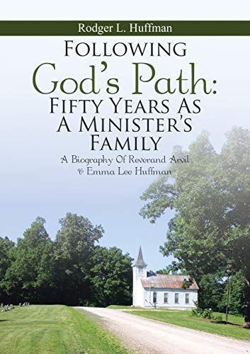 Following God's Path: Fifty Years As A Minister's Family: A Biography of Reverand Arvil & Emma Lee Huffman: Fifty Years As A Minister's Family: A Biography of Reverand Arvil & Emma Lee Huffman