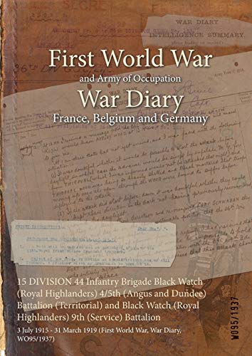 15 DIVISION 44 Infantry Brigade Black Watch (Royal Highlanders) 4/5th (Angus and Dundee) Battalion (Territorial) and Black Watch (Royal Highlanders) ... 1919 (First World War, War Diary, WO95/1937)