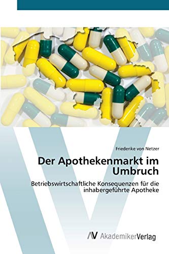 Der Apothekenmarkt im Umbruch: Betriebswirtschaftliche Konsequenzen für die inhabergeführte Apotheke