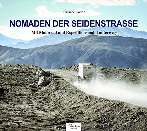 Nomaden der Seidenstraße: Mit Motorrad und Expeditionsmobil unterwegs – Bilder und Geschichten