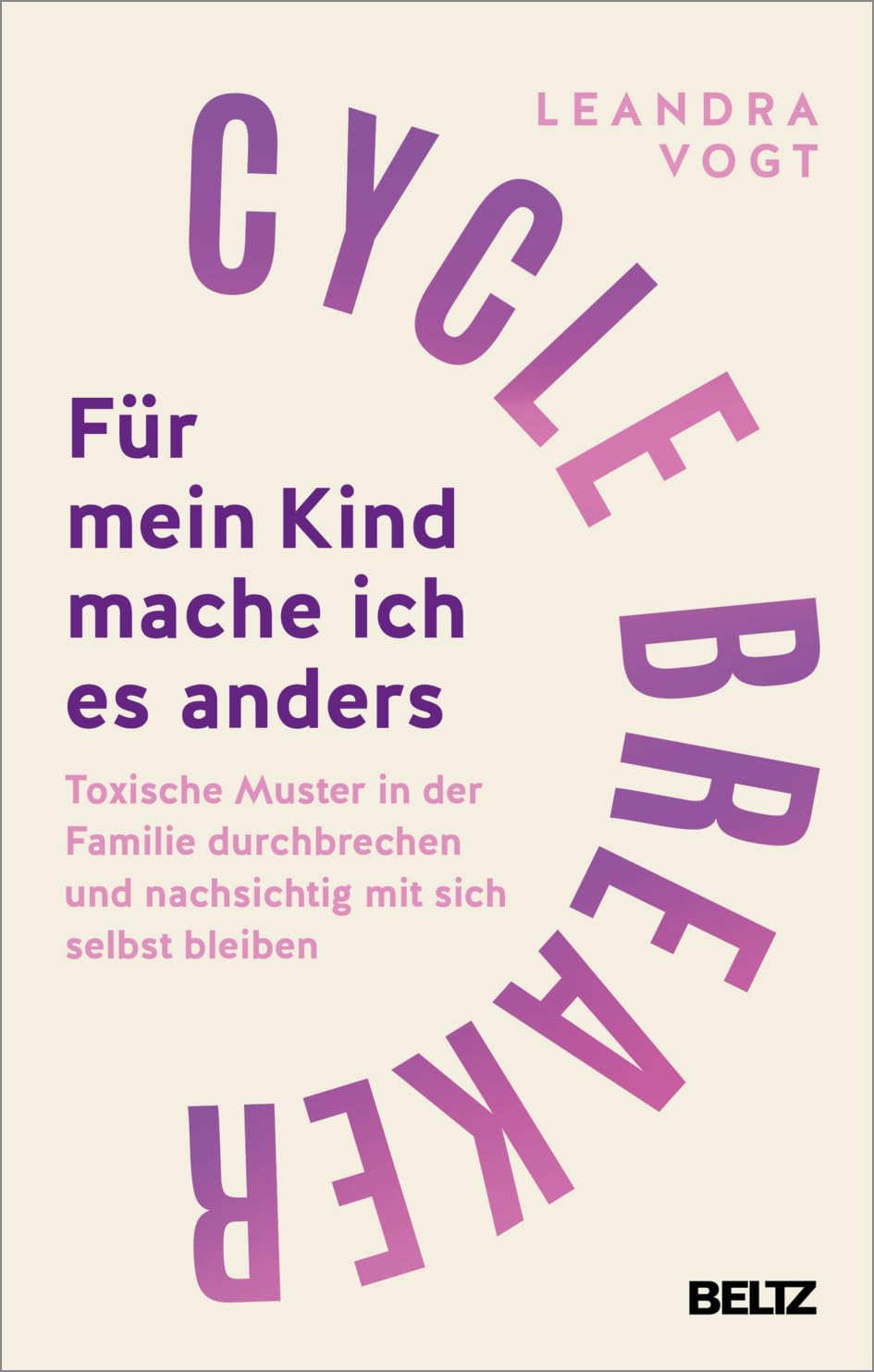 Cycle Breaker: Für mein Kind mache ich es anders: Toxische Muster in der Familie durchbrechen und nachsichtig mit sich selbst bleiben
