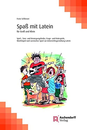 Spaß mit Latein: für Groß und Klein. Spiel-, Tanz- und Bewegungslieder, Frage- und Ratespiele, Würfelspiel und szenisches Spiel zur Unterrichtsgestaltung Latein