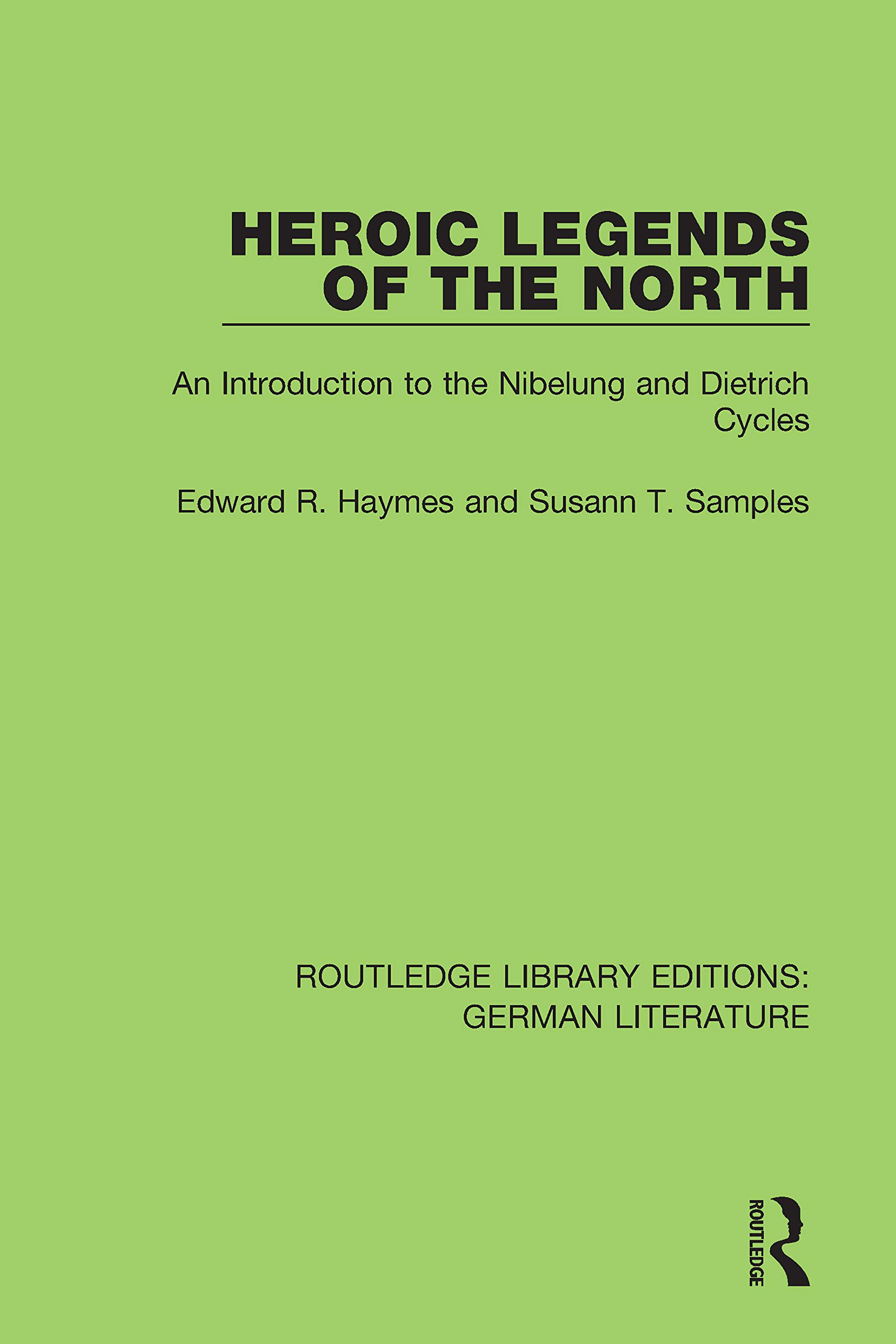 Heroic Legends of the North: An Introduction to the Nibelung and Dietrich Cycles (Routledge Library Editions: German Literature)