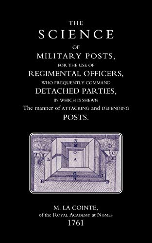 Science Of Military Posts, For The Use Of Regimental Officers Who Frequently Command Detached Parties (1761): Science Of Military Posts, For The Use ... Frequently Command Detached Parties (1761)