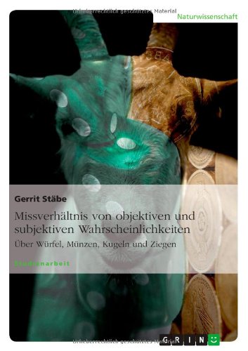Missverhältnis von objektiven und subjektiven Wahrscheinlichkeiten: Über Würfel, Münzen, Kugeln und Ziegen