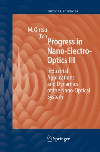 Progress in Nano-Electro Optics III: Industrial Applications and Dynamics of the Nano-Optical System (Springer Series in Optical Sciences, Band 96)