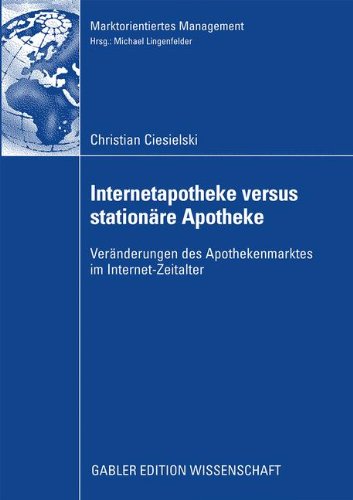 Internetapotheke versus stationäre Apotheke: Veränderungen des Apothekenmarktes im Internet-Zeitalter (Marktorientiertes Management) (German Edition)