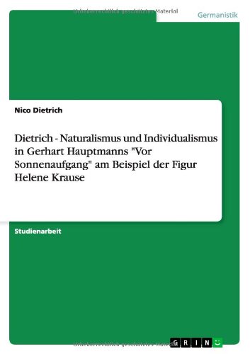 Dietrich - Naturalismus und Individualismus in Gerhart Hauptmanns Vor Sonnenaufgang am Beispiel der Figur Helene Krause