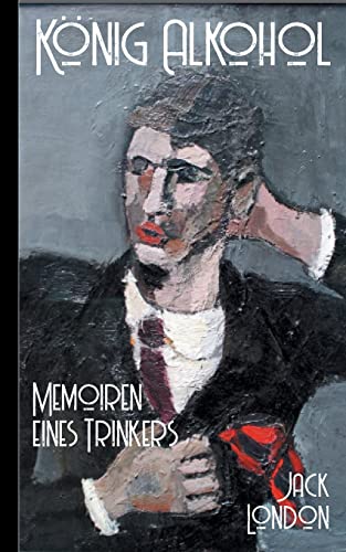 Jack London: König Alkohol - Memoiren eines Trinkers: DE