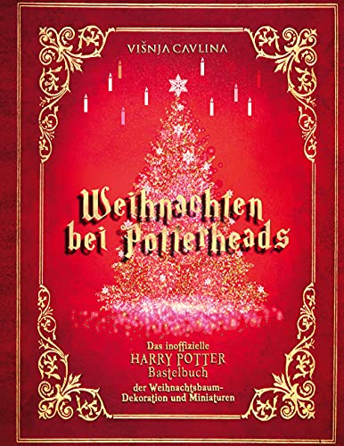 Weihnachten bei Potterheads: Das inoffizielle Harry Potter Bastelbuch der Weihnachtsbaum-Dekoration und Miniaturen