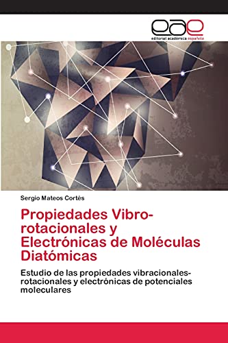 Propiedades Vibro-rotacionales y Electrónicas de Moléculas Diatómicas: Estudio de las propiedades vibracionales-rotacionales y electrónicas de potenciales moleculares
