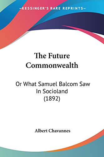 The Future Commonwealth: Or What Samuel Balcom Saw In Socioland (1892)