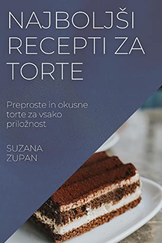 Najbolj¿i recepti za torte: Preproste in okusne torte za vsako prilo¿nost