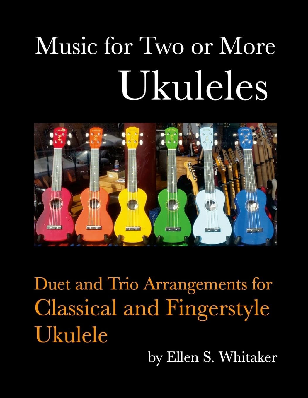 Music for Two or More Ukuleles: Duet and Trio Arrangements for Classical and Fingerstyle Ukulele