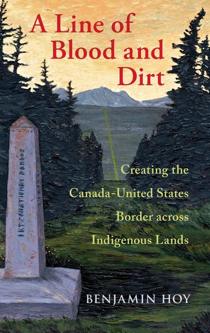 Line of Blood and Dirt: Creating the Canada-United States Border Across Indigenous Lands