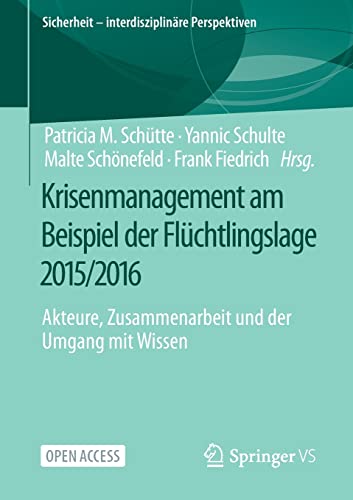 Krisenmanagement am Beispiel der Flüchtlingslage 2015/2016: Akteure, Zusammenarbeit und der Umgang mit Wissen (Sicherheit – interdisziplinäre Perspektiven)