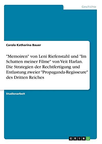 Memoiren von Leni Riefenstahl und Im Schatten meiner Filme von Veit Harlan. Die Strategien der Rechtfertigung und Entlastung zweier Propaganda-Regisseure des Dritten Reiches