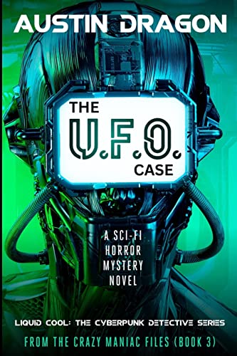The U.F.O. Case: Liquid Cool: The Cyberpunk Detective Series: Liquid Cool: The Cyberpunk Detective Series (From the Crazy Maniac Files, Book Three)