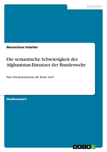 Die semantische Schwierigkeit des Afghanistan-Einsatzes der Bundeswehr: Eine Friedensmission, die keine war?