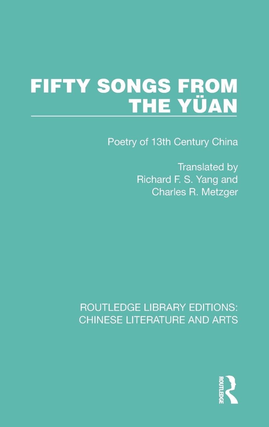 Fifty Songs from the Yu¨an: Fifty Songs from the Yüan: Poetry of 13th Century China (Routledge Library Editions: Chinese Literature and Arts, Band 13)