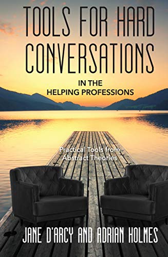 Tools for Hard Conversations in the Helping Professions: Practical Tool from Abstract Theories: Practical Tools from Abstract Theories