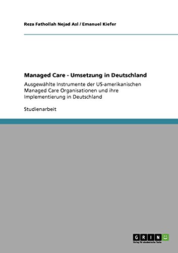 Managed Care - Umsetzung in Deutschland: Ausgewählte Instrumente der US-amerikanischen Managed Care Organisationen und ihre Implementierung in Deutschland