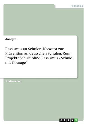 Rassismus an Schulen. Konzept zur Prävention an deutschen Schulen. Zum Projekt Schule ohne Rassismus - Schule mit Courage