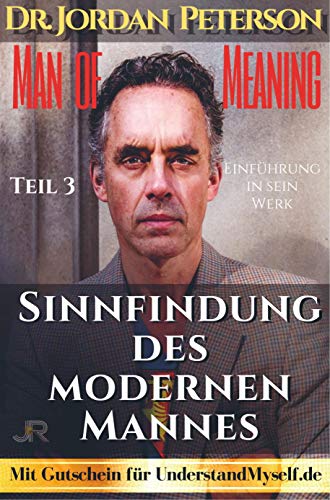 Dr. Jordan Peterson - Man of Meaning. Eine Einführung in sein Werk.: Teil 3: Sinnfindung des modernen Mannes