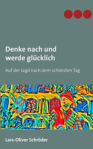 Denke nach und werde glücklich: Auf der Jagd nach dem schönsten Tag