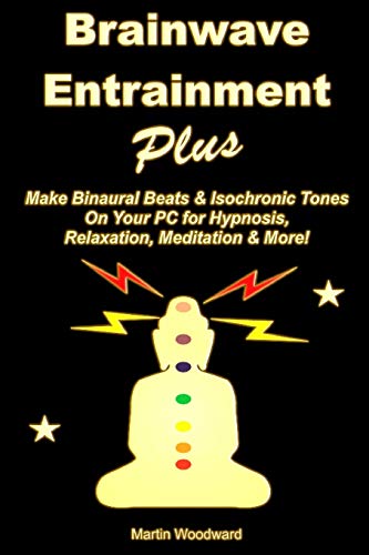 Brainwave Entrainment Plus: Make Binaural Beats & Isochronic Tones On Your Pc for Hypnosis, Relaxation, Meditation & More!: Make Binaural ... for Hypnosis, Relaxation, Meditation & More!
