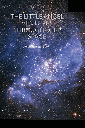 THE LITTLE ANGEL VENTURES THROUGH DEEP SPACE: A Little Angel Book