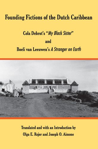 Founding Fictions of the Dutch Caribbean: Cola Debrot's «My Black Sister» and Boeli van Leeuwen's A Stranger on Earth