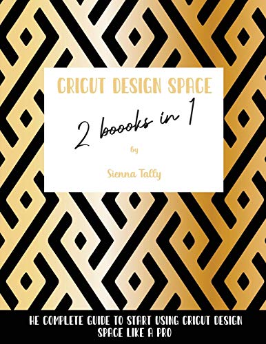 Cricut Design Space 2 Books in 1: The Complete Guide To Start Using Cricut Design Space Like a Pro