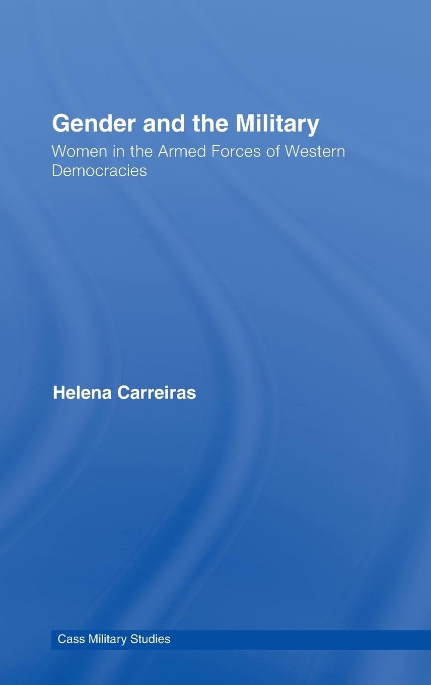 Gender and the Military: Women in the Armed Forces of Western Democracies (Cass Military Studies)