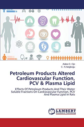 Petroleum Products Altered Cardiovascular Function, PCV & Plasma Lipid: Effects Of Petroleum Products And Their Water Soluble Fractions On Cardiovascular Function, PCV And Plasma Lipid In Rats