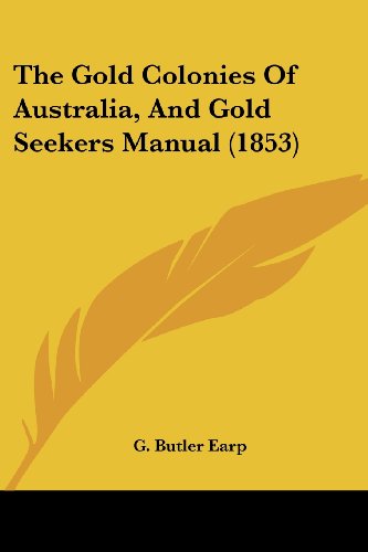 The Gold Colonies Of Australia, And Gold Seekers Manual (1853)