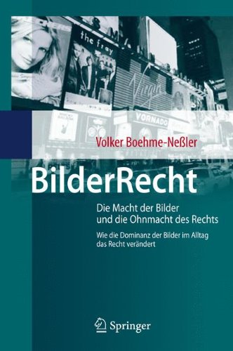 BilderRecht: Die Macht der Bilder und die Ohnmacht des Rechts Wie die Dominanz der Bilder im Alltag das Recht verändert