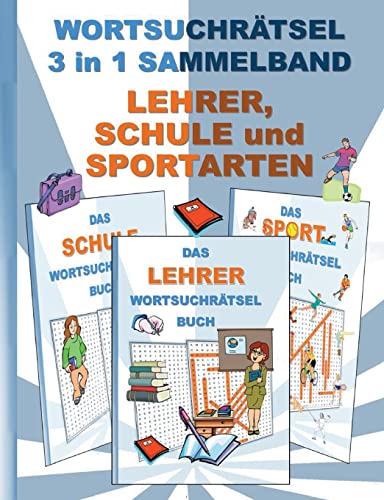 WORTSUCHRÄTSEL 3 in 1 SAMMELBAND LEHRER, SCHULE und SPORTARTEN: Rätsel Rätselbuch Suchsel Worträtsel Grundschule Oberschule Lehrerin Weihnachten ... Demenz Studenten Schüler Schule
