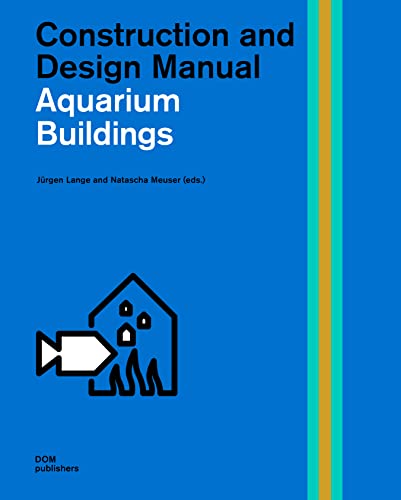 Aquarium Buildings: Construction and Design Manual (Handbuch und Planungshilfe/Construction and Design Manual) (Schriftenreihe des Instituts für Zooarchitektur an der Hochschule Anhalt in Dessau)